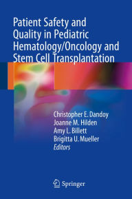 Title: Patient Safety and Quality in Pediatric Hematology/Oncology and Stem Cell Transplantation, Author: Christopher E. Dandoy