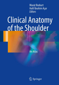 Title: Clinical Anatomy of the Shoulder: An Atlas, Author: Murat Bozkurt