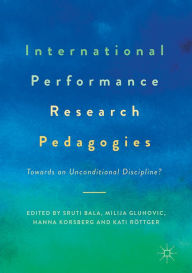 Title: International Performance Research Pedagogies: Towards an Unconditional Discipline?, Author: Sruti Bala