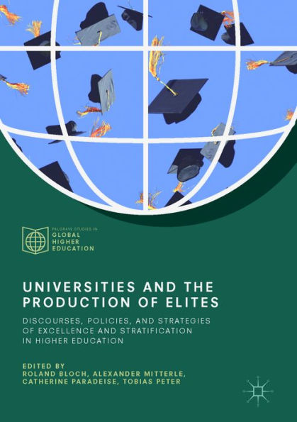 Universities and the Production of Elites: Discourses, Policies, and Strategies of Excellence and Stratification in Higher Education