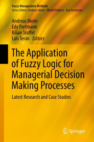 Title: The Application of Fuzzy Logic for Managerial Decision Making Processes: Latest Research and Case Studies, Author: Andreas Meier