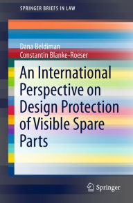 Title: An International Perspective on Design Protection of Visible Spare Parts: Considerations Towards a Compromise, Author: Dana Beldiman