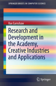 Title: Research and Development in the Academy, Creative Industries and Applications, Author: Rae Earnshaw