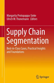 Title: Supply Chain Segmentation: Best-in-Class Cases, Practical Insights and Foundations, Author: Margarita Protopappa-Sieke