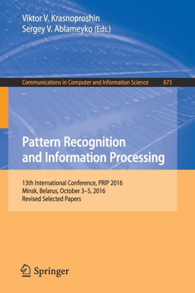 Pattern Recognition and Information Processing: 13th International Conference, PRIP 2016, Minsk, Belarus, October 3-5, 2016, Revised Selected Papers