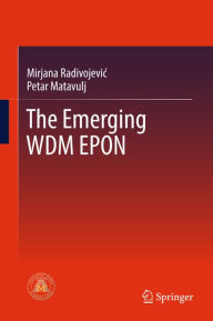 Title: The Emerging WDM EPON, Author: Mirjana Radivojevic