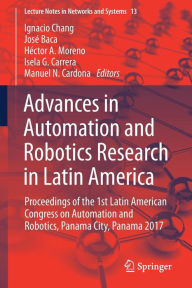 Title: Advances in Automation and Robotics Research in Latin America: Proceedings of the 1st Latin American Congress on Automation and Robotics, Panama City, Panama 2017, Author: Ignacio Chang