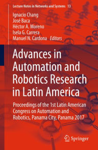 Title: Advances in Automation and Robotics Research in Latin America: Proceedings of the 1st Latin American Congress on Automation and Robotics, Panama City, Panama 2017, Author: Ignacio Chang