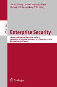 Title: Enterprise Security: Second International Workshop, ES 2015, Vancouver, BC, Canada, November 30 - December 3, 2015, Revised Selected Papers, Author: Victor Chang