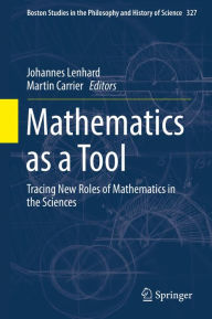Title: Mathematics as a Tool: Tracing New Roles of Mathematics in the Sciences, Author: Johannes Lenhard