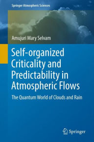 Title: Self-organized Criticality and Predictability in Atmospheric Flows: The Quantum World of Clouds and Rain, Author: Amujuri Mary Selvam