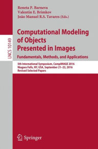 Title: Computational Modeling of Objects Presented in Images. Fundamentals, Methods, and Applications: 5th International Symposium, CompIMAGE 2016, Niagara Falls, NY, USA, September 21-23, 2016, Revised Selected Papers, Author: Reneta P. Barneva