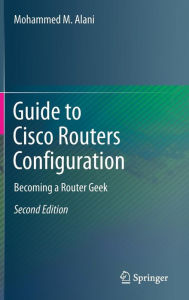Title: Guide to Cisco Routers Configuration: Becoming a Router Geek / Edition 2, Author: Mohammed M. Alani