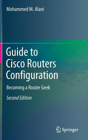 Guide to Cisco Routers Configuration: Becoming a Router Geek / Edition 2