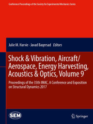 Title: Shock & Vibration, Aircraft/Aerospace, Energy Harvesting, Acoustics & Optics, Volume 9: Proceedings of the 35th IMAC, A Conference and Exposition on Structural Dynamics 2017, Author: Julie M. Harvie