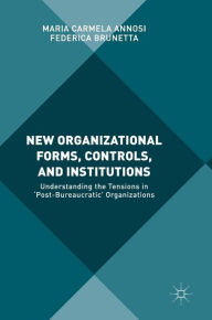 Title: New Organizational Forms, Controls, and Institutions: Understanding the Tensions in 'Post-Bureaucratic' Organizations, Author: Maria Carmela Annosi
