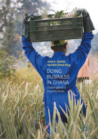 Title: Doing Business In Ghana: Challenges and Opportunities, Author: John E. Spillan