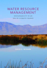 Title: Water Resource Management: Sustainability in an Era of Climate Change, Author: David E. McNabb