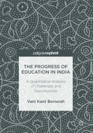 Title: The Progress of Education in India: A Quantitative Analysis of Challenges and Opportunities, Author: Vani Kant Borooah