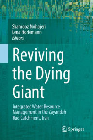 Title: Reviving the Dying Giant: Integrated Water Resource Management in the Zayandeh Rud Catchment, Iran, Author: Shahrooz Mohajeri