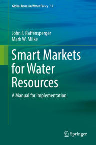 Title: Smart Markets for Water Resources: A Manual for Implementation, Author: John F. Raffensperger