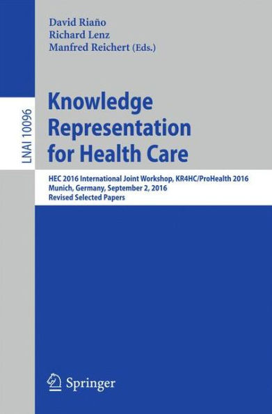 Knowledge Representation for Health Care: HEC 2016 International Joint Workshop, KR4HC/ProHealth 2016, Munich, Germany, September 2, 2016, Revised Selected Papers