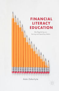 Title: Financial Literacy Education: Edu-Regulating our Saving and Spending Habits, Author: Asta Zokaityte