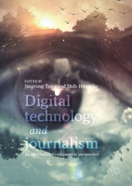 Title: Digital Technology and Journalism: An International Comparative Perspective, Author: Jingrong Tong