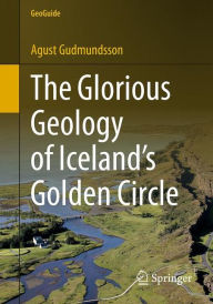 Title: The Glorious Geology of Iceland's Golden Circle, Author: Agust Gudmundsson