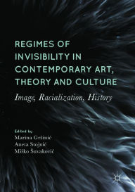 Title: Regimes of Invisibility in Contemporary Art, Theory and Culture: Image, Racialization, History, Author: Marina Grzinic