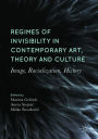Regimes of Invisibility in Contemporary Art, Theory and Culture: Image, Racialization, History