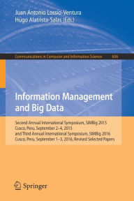 Title: Information Management and Big Data: Second Annual International Symposium, SIMBig 2015, Cusco, Peru, September 2-4, 2015, and Third Annual International Symposium, SIMBig 2016, Cusco, Peru, September 1-3, 2016, Revised Selected Papers, Author: Juan Antonio Lossio-Ventura