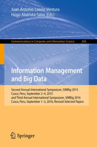 Title: Information Management and Big Data: Second Annual International Symposium, SIMBig 2015, Cusco, Peru, September 2-4, 2015, and Third Annual International Symposium, SIMBig 2016, Cusco, Peru, September 1-3, 2016, Revised Selected Papers, Author: Juan Antonio Lossio-Ventura