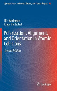 Title: Polarization, Alignment, and Orientation in Atomic Collisions / Edition 2, Author: Nils Andersen