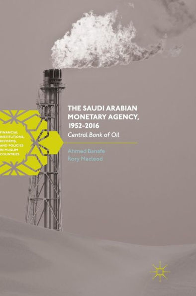 The Saudi Arabian Monetary Agency, 1952-2016: Central Bank of Oil