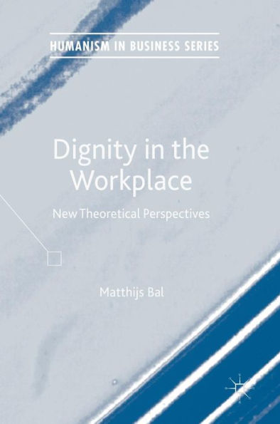 Dignity in the Workplace: New Theoretical Perspectives