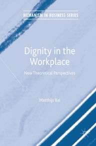Title: Dignity in the Workplace: New Theoretical Perspectives, Author: Matthijs Bal