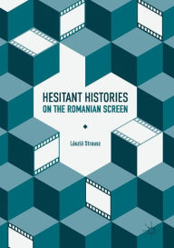 Title: Hesitant Histories on the Romanian Screen, Author: László Strausz