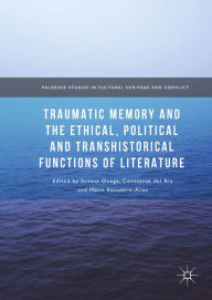 Title: Traumatic Memory and the Ethical, Political and Transhistorical Functions of Literature, Author: Susana Onega