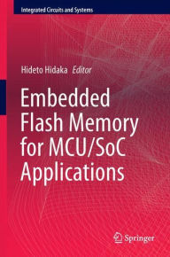 Title: Embedded Flash Memory for Embedded Systems: Technology, Design for Sub-systems, and Innovations, Author: Hideto Hidaka