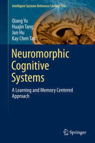 Title: Neuromorphic Cognitive Systems: A Learning and Memory Centered Approach, Author: Qiang Yu