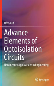 Title: Advance Elements of Optoisolation Circuits: Nonlinearity Applications in Engineering, Author: Ofer Aluf