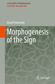 Title: Morphogenesis of the Sign: From Morphodynamics to Neurosciences, Author: David Piotrowski