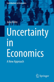 Title: Uncertainty in Economics: A New Approach, Author: Julia Köhn