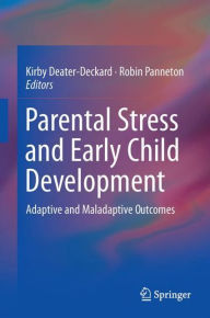 Title: Parental Stress and Early Child Development: Adaptive and Maladaptive Outcomes, Author: Kirby Deater-Deckard