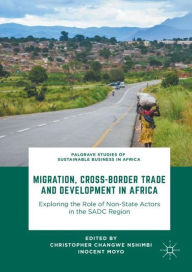 Title: Migration, Cross-Border Trade and Development in Africa: Exploring the Role of Non-state Actors in the SADC Region, Author: Christopher Changwe Nshimbi