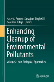 Title: Enhancing Cleanup of Environmental Pollutants: Volume 2: Non-Biological Approaches, Author: Naser A. Anjum