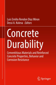 Title: Concrete Durability: Cementitious Materials and Reinforced Concrete Properties, Behavior and Corrosion Resistance, Author: Luis Emilio Rendon Diaz Miron