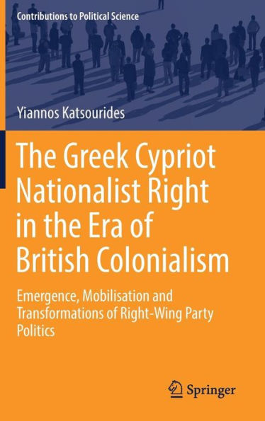 the Greek Cypriot Nationalist Right Era of British Colonialism: Emergence, Mobilisation and Transformations Right-Wing Party Politics