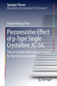 Title: Piezoresistive Effect of p-Type Single Crystalline 3C-SiC: Silicon Carbide Mechanical Sensors for Harsh Environments, Author: Hoang-Phuong Phan